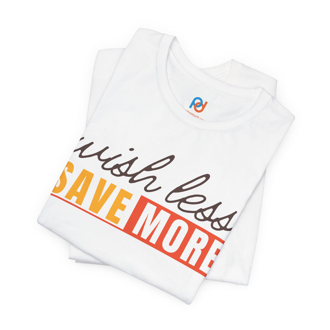 image Wish Less, Save More - Tee