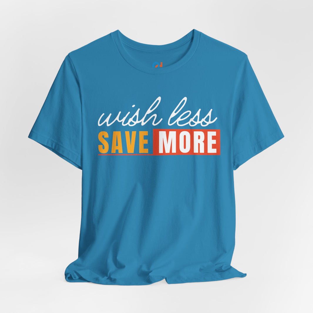 Wish Less, Save More - Tee