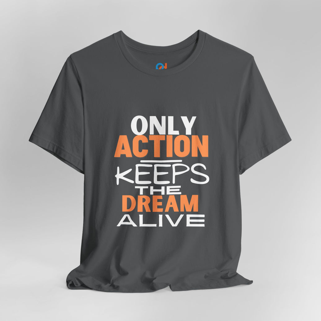 Only Action Keeps the Dream Alive Tee