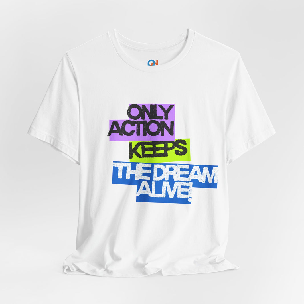 image Only Action Keeps the Dream Alive - Tee
