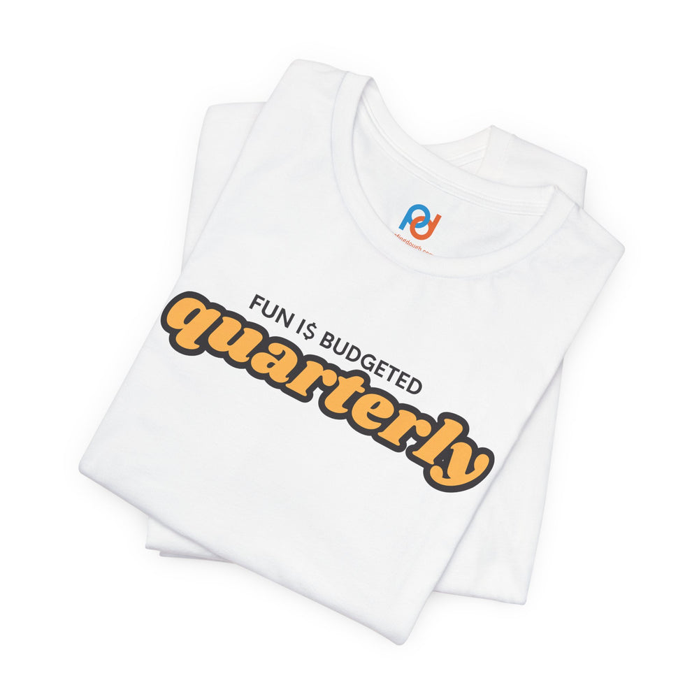 Fun Is Budgeted Quarterly - Tee