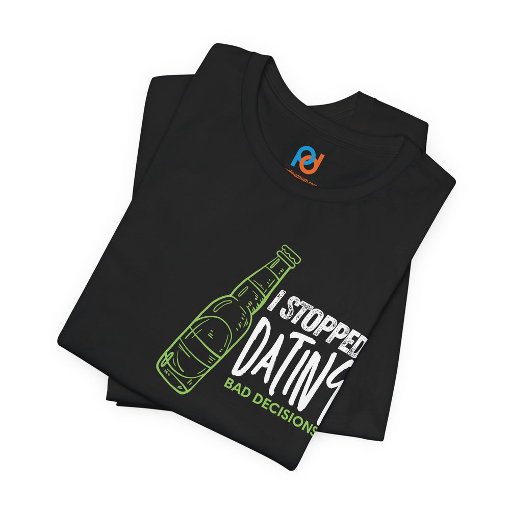 I Stopped Dating Bad Decisions - Tee