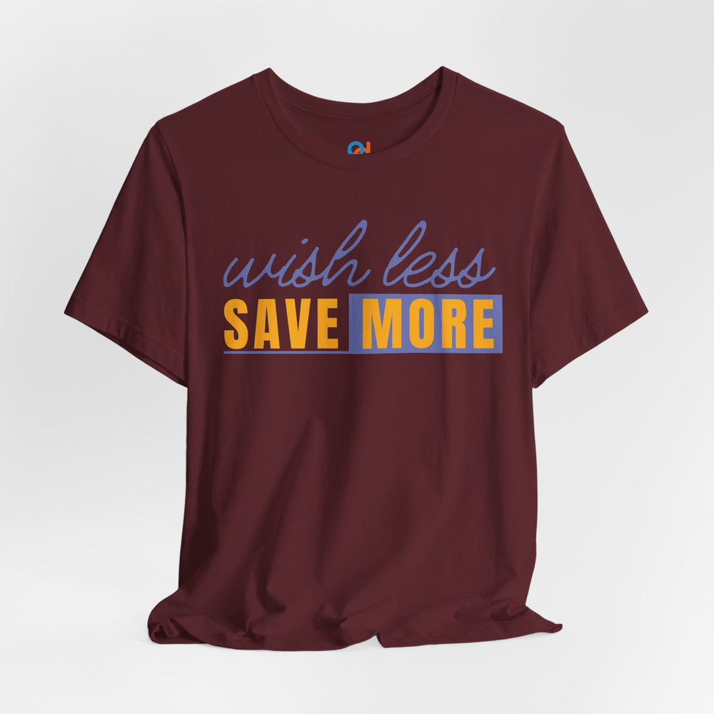 Wish Less, Save More - Tee