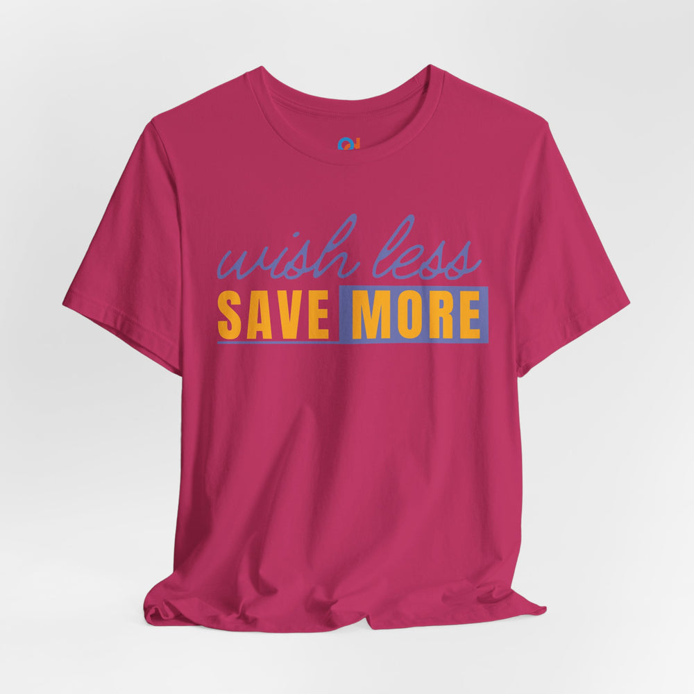Wish Less, Save More - Tee