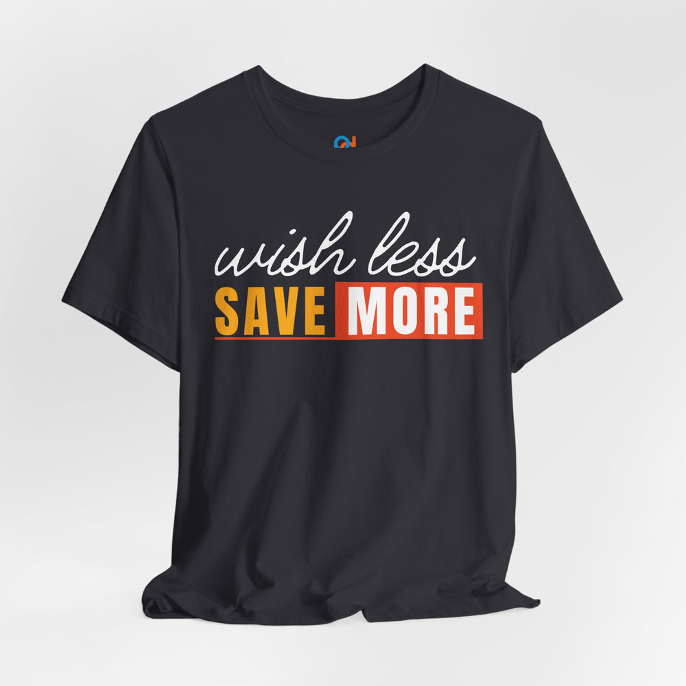 Wish Less, Save More - Tee