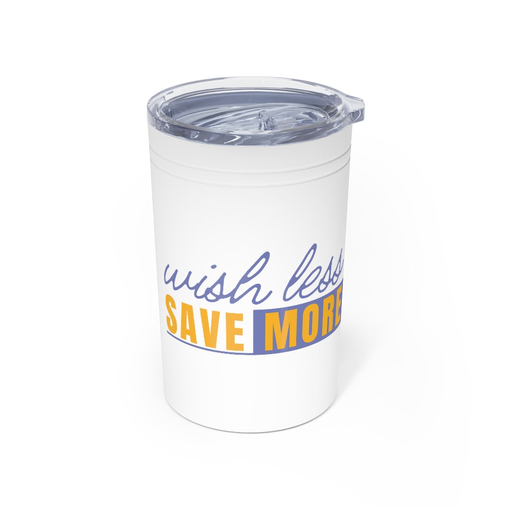 Remember your goals with this Wish Less, Save More 11oz insulated tumbler from Proofing Dough.