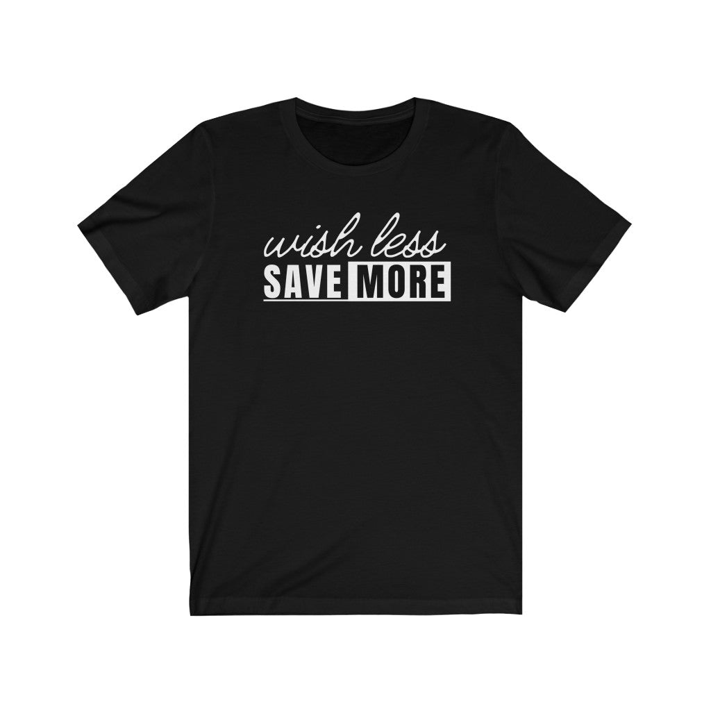 With the Wish Less, Save More Unisex Jersey Tee from Proofing Dough, you'll never run out of opportunities to get the conversation started.