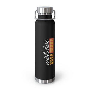 Open image in slideshow, Remember to Wish Less, Save More in cool or hot weather with this 22oz vacuum insulated bottle from Proofing Dough.
