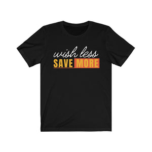 Open image in slideshow, Wish Less, Save More -  Unisex Black Tee
